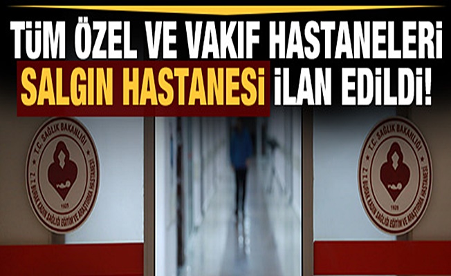 Özel ve vakıf hastaneleri pandemi hastanesi ilan edildi