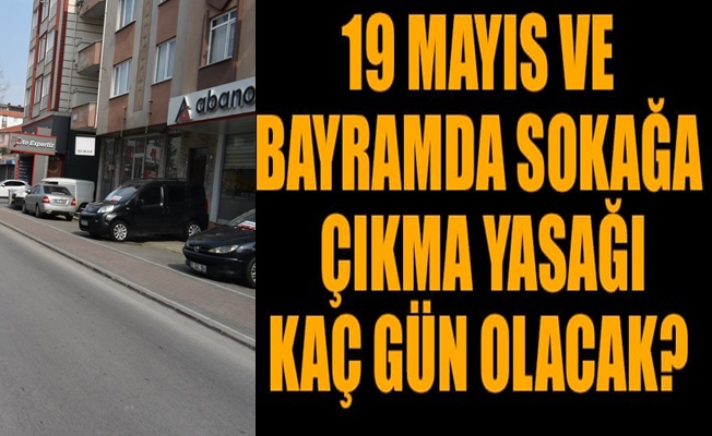 19 Mayıs ve bayramda sokağa çıkma yasağı  olacak mı?