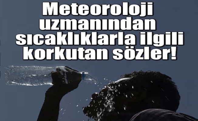 Meteoroloji uzmanından sıcaklıklarla ilgili korkutan sözler