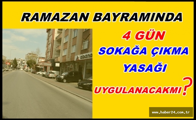 Ramazan Bayramı'nda 4 gün sokağa çıkma yasağı gündemde 