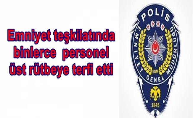 Emniyet teşkilatında binlerce personel üst rütbeye terfi etti