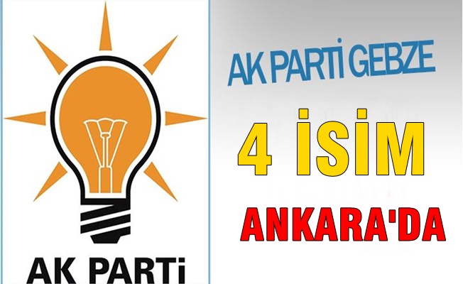 AK Parti Gebze’de 4 isim Ankara'da