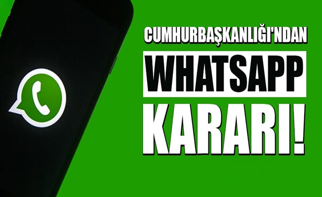 Cumhurbaşkanlığı'ndan WhatsApp kararı!