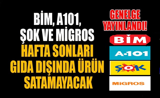 BİM, A101, ŞOK ve Migros hafta sonları gıda dışında ürün satamayacak