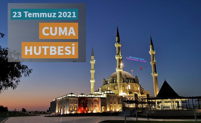 23 Temmuz 2021-Diyanet Cuma Hutbesi HUTBEYİ İNDİR