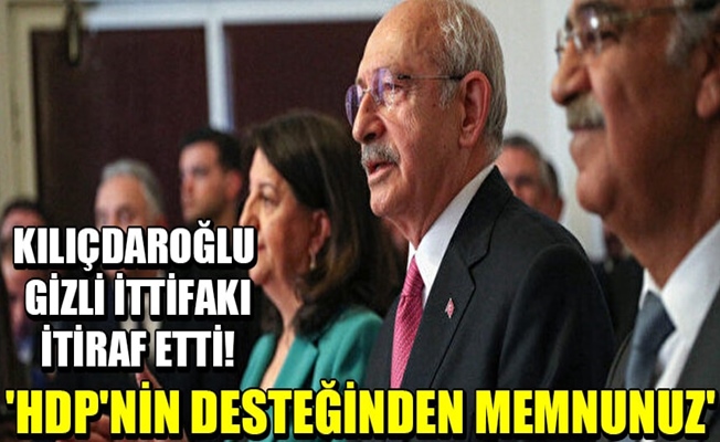 Kılıçdaroğlu gizli ittifakı HDP'nin desteğinden memnunuz dedi!