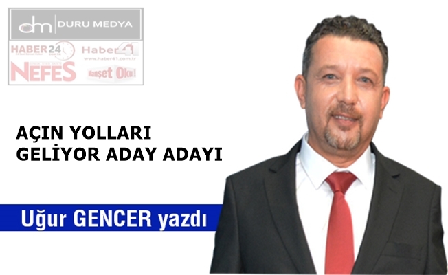 Açın yolları geliyor aday adayı