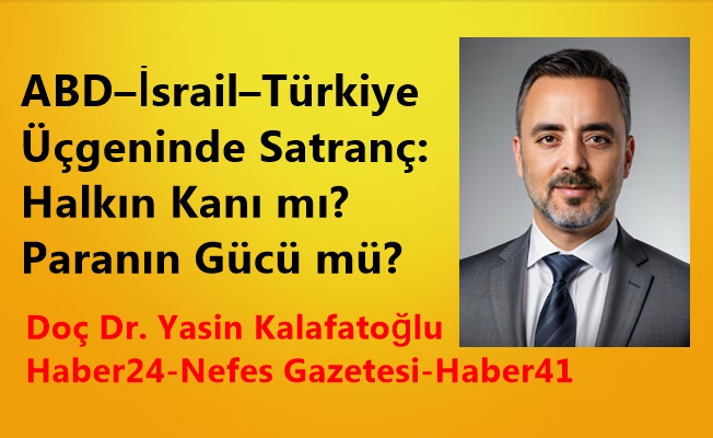 ABD–İsrail–Türkiye Üçgeninde Satranç: Halkın Kanı mı, Paranın Gücü mü?