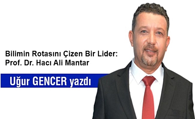 Bilimin Rotasını Çizen Bir Lider: Prof. Dr. Hacı Ali Mantar