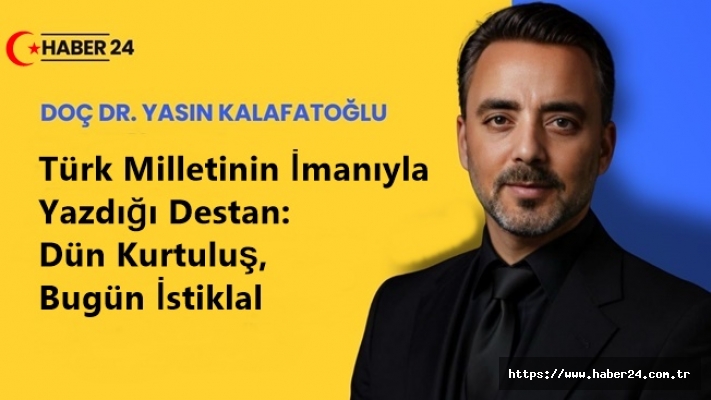 Türk Milletinin İmanıyla Yazdığı Destan: Dün Kurtuluş, Bugün İstiklal