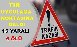 Freni boşalan TIR uygulama noktasına daldı:5 ölü 15 yaralı