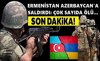 Ermenistan'dan hain saldırı: Şehit ve yaralılar var!