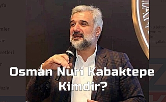 OSMAN NURİ KABAKTEPE KİMDİR?|OSMAN NURİ KABAKTEPE NERELİDİR?