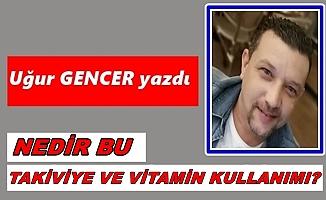 Nedir bu takviye ve vitamin kullanımı?