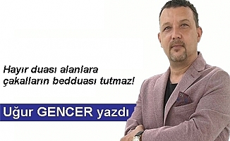 Uğur GENCER yazdı... Hayır duası alanlara çakalların bedduası tutmaz!