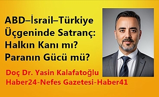 ABD–İsrail–Türkiye Üçgeninde Satranç: Halkın Kanı mı, Paranın Gücü mü?