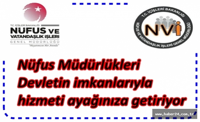 Nüfus Müdürlükleri Devletin imkanlarıyla hizmeti ayağınıza getiriyor